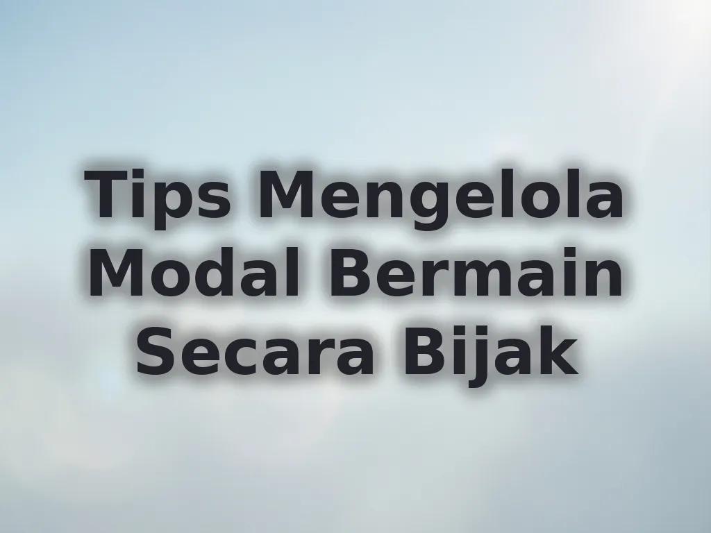 Tips Mengelola Modal Bermain Secara Bijak