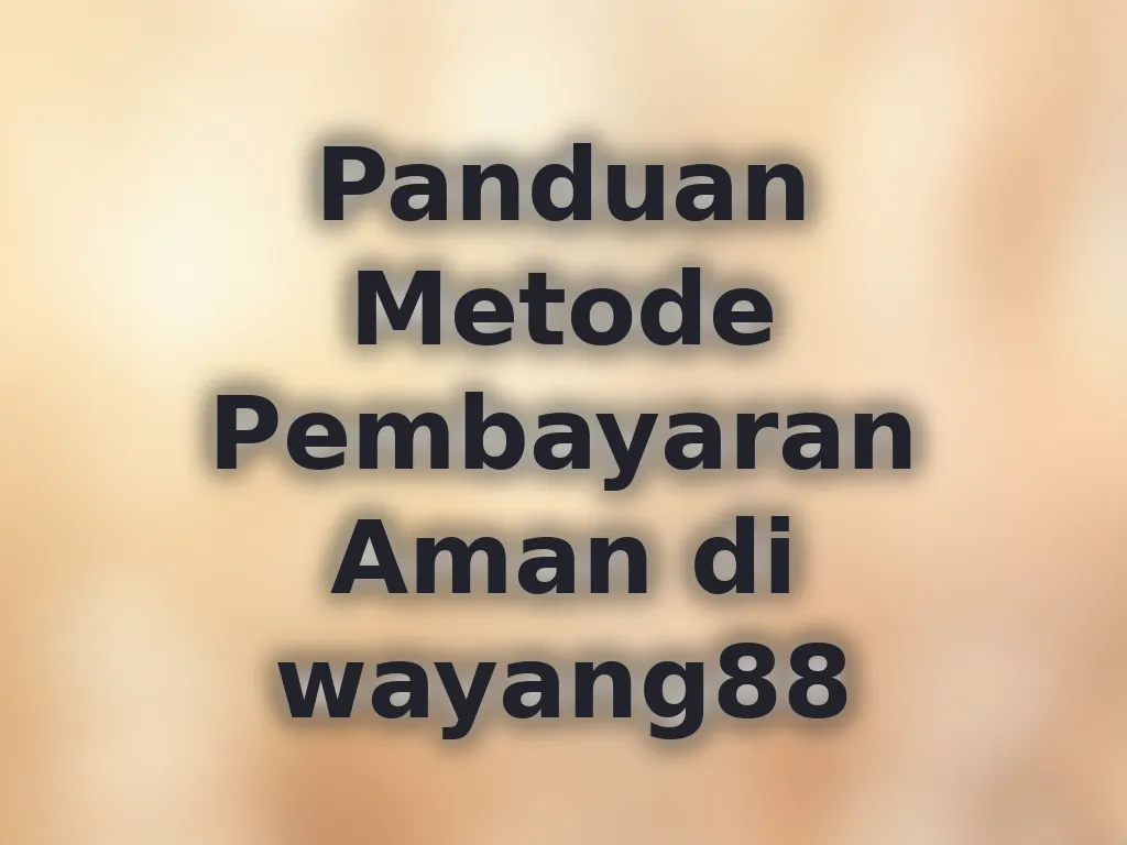 Panduan Metode Pembayaran Aman di wayang88